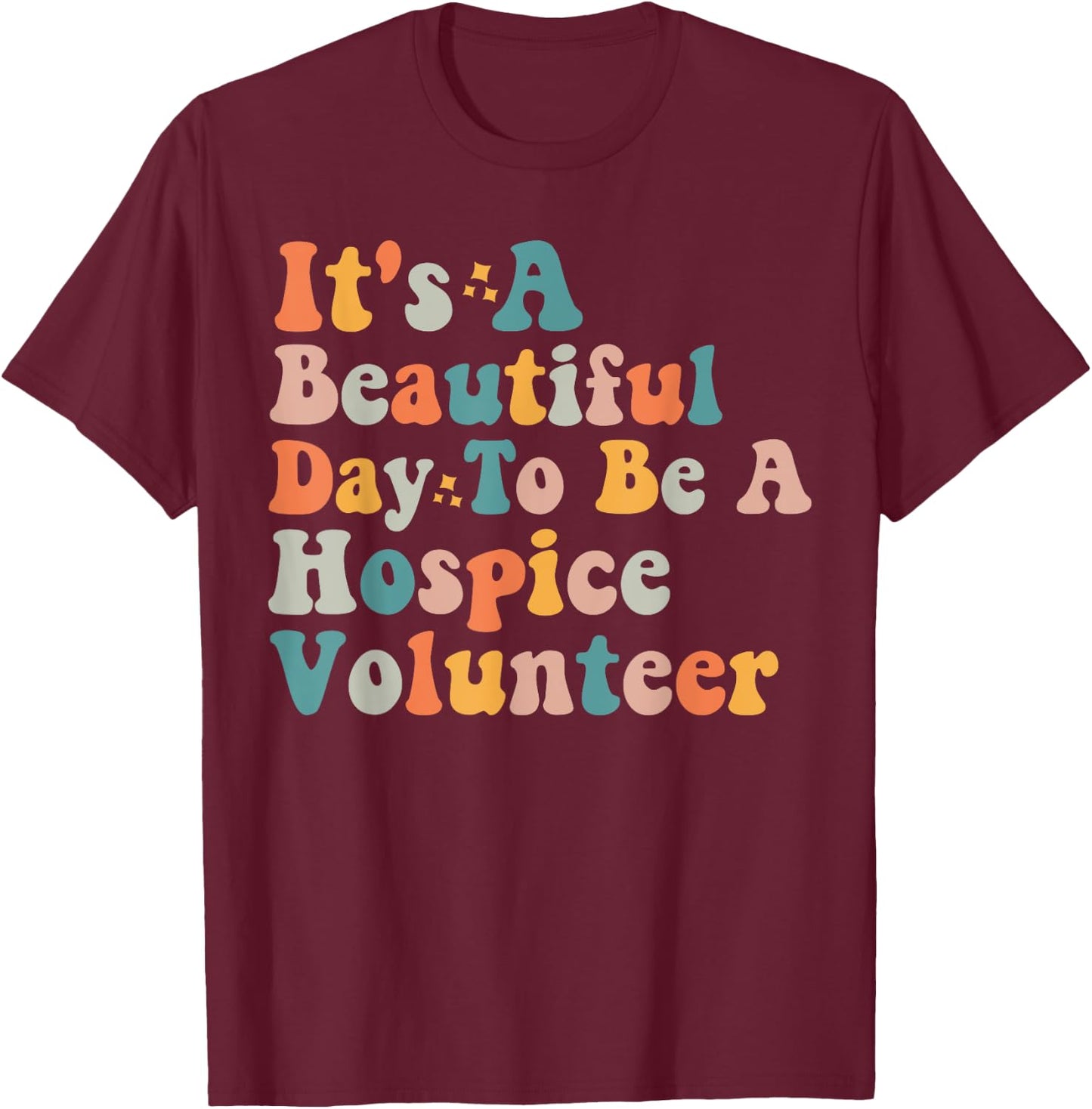 Hospice Volunteer Quote International Volunteer Day T-Shirt - T-Shirt | Maroon