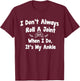 I Don't Always Roll A Joint But When I Do , It's My Ankle T-Shirt - T-Shirt | Maroon
