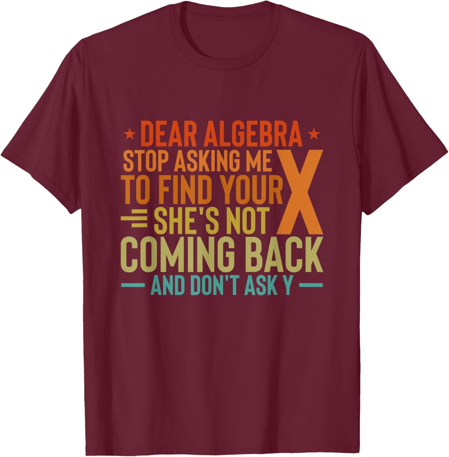 Dear Algebra Stop Asking Me To Find Your X - Maths Joke T-Shirt - T-Shirt | Maroon