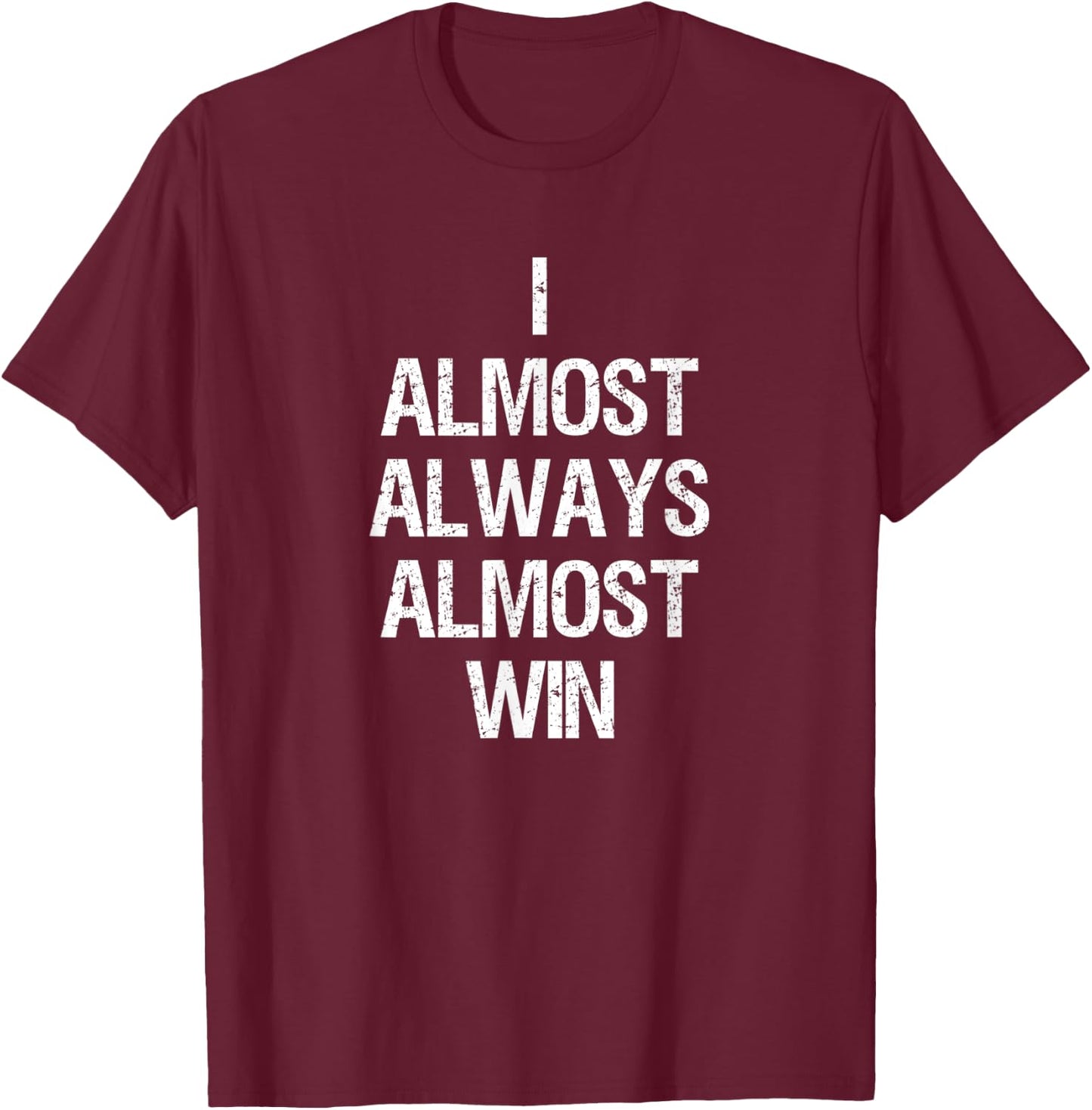 I Almost Always Almost Win Funny Football Sports Fan Saying T-Shirt - T-Shirt | Maroon