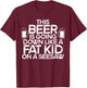 This Beer Is Going Down Like A Fat Kid On A Seesaw Drinking T-Shirt - T-Shirt | Maroon