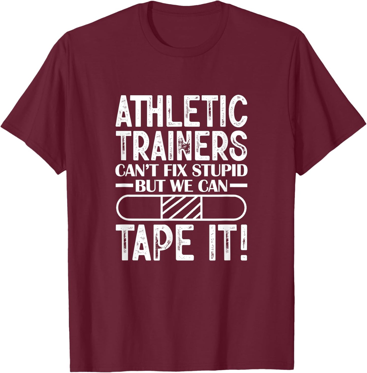 Athletic Trainers Can't Fix Stupid But We Can Tape It T-Shirt - T-Shirt | Maroon