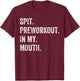 Spit Preworkout In My Mouth Funny Gym Workout T-Shirt - T-Shirt | Maroon