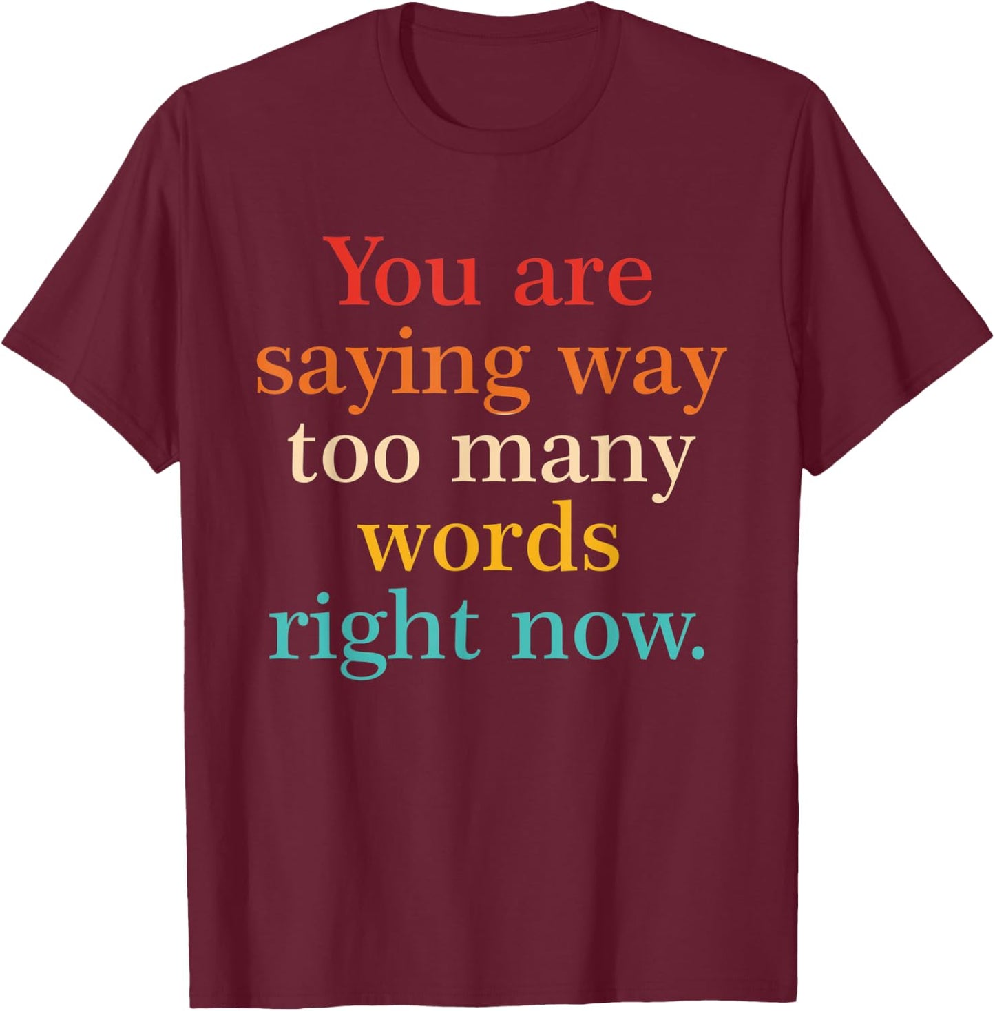 You Are Saying Way Too Many Words Right Now Vintage T-Shirt - T-Shirt | Maroon