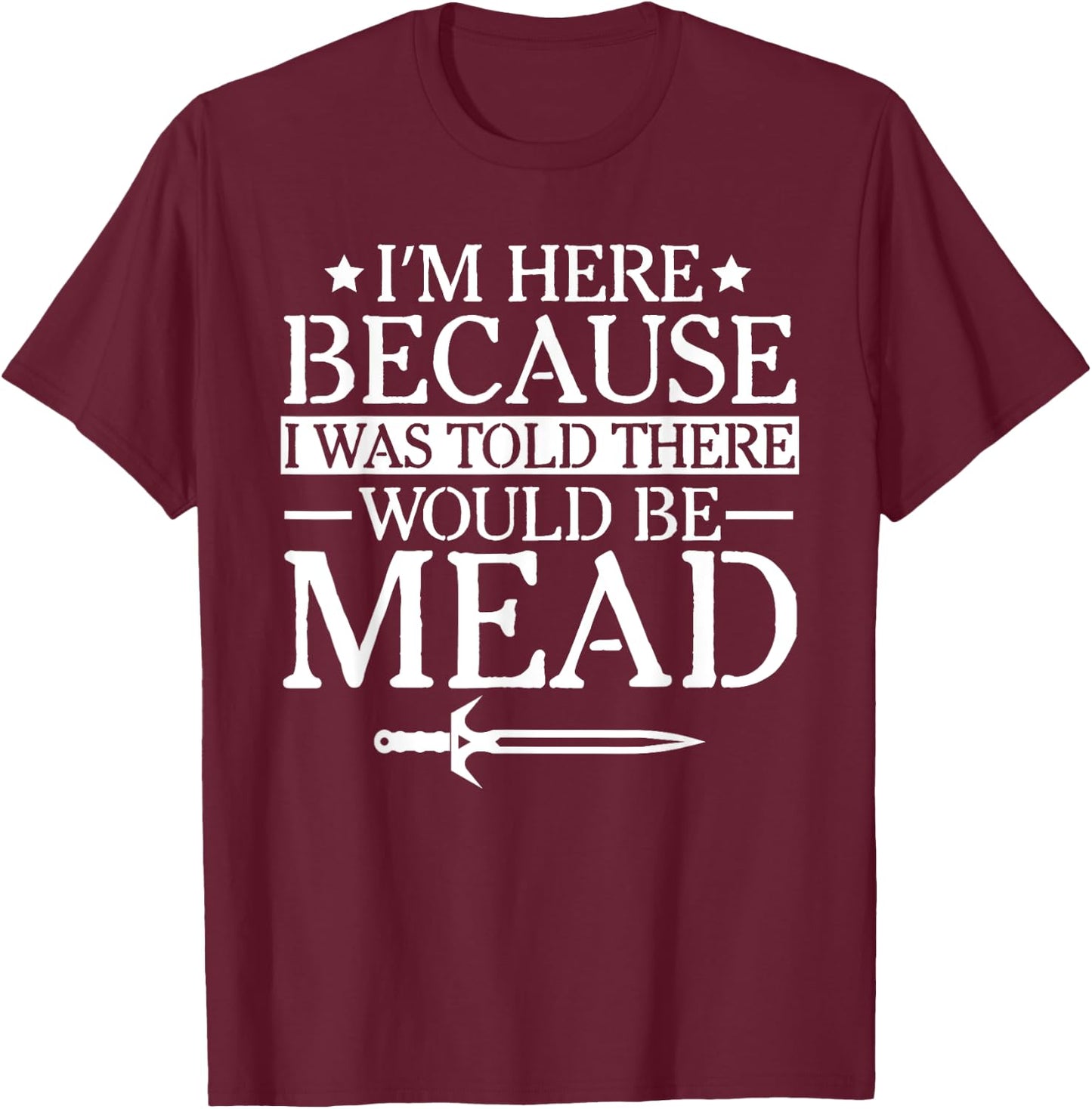Ren Fair - I'm Here Because I Was Told There Would Be Mead T-Shirt - T-Shirt | Maroon
