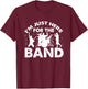 I'm Just Here For The Band Marching Music Halftime Show T-Shirt - T-Shirt | Maroon