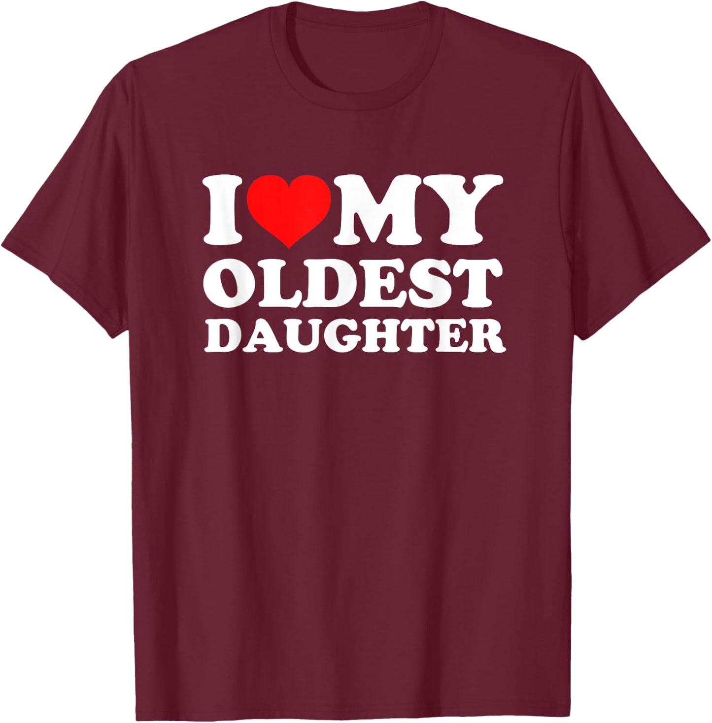 I Love My Oldest Daughter T-Shirt - T-Shirt | Maroon