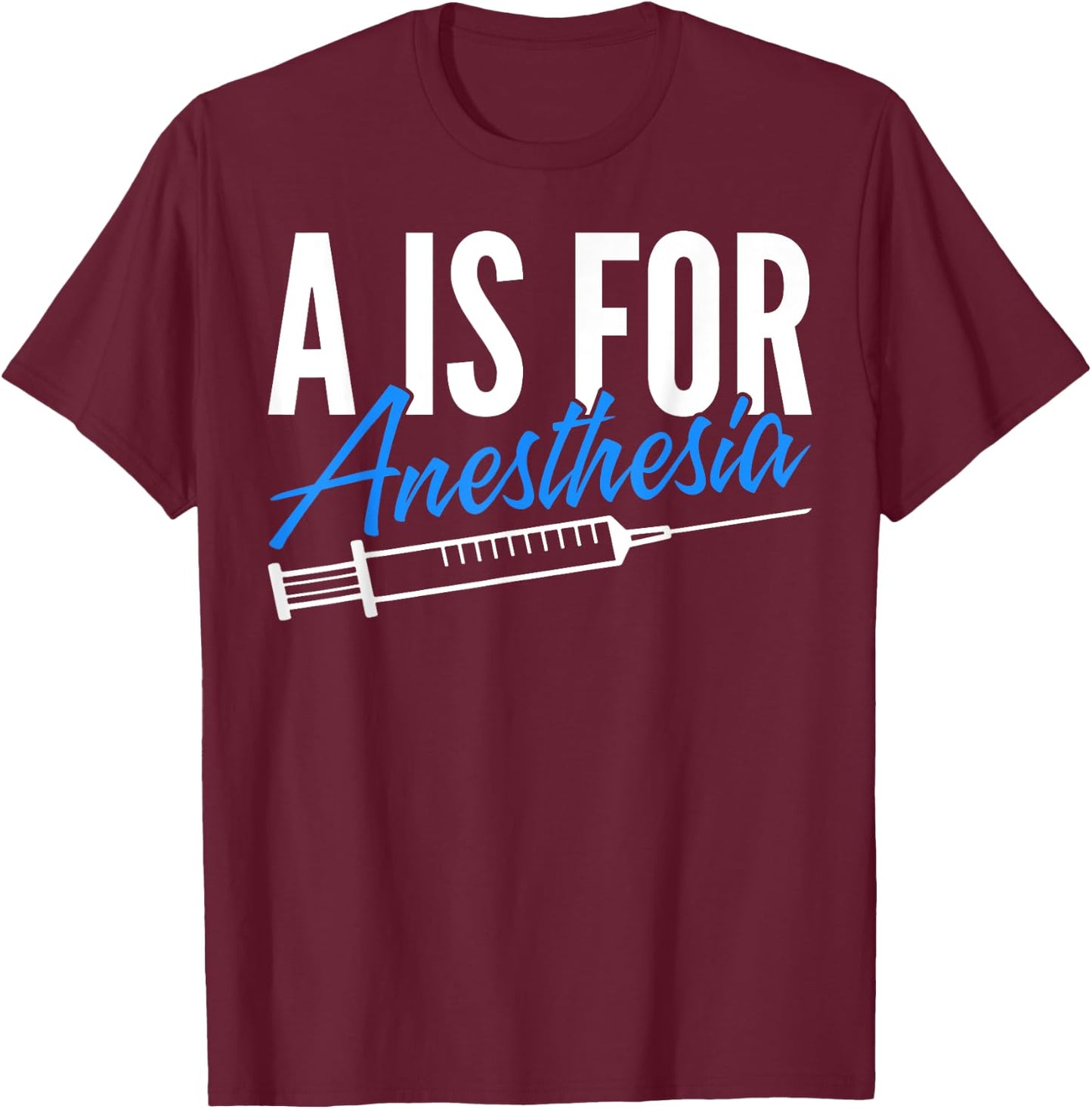 Anesthesiologist Anesthesiology A Is For Anesthesia T-Shirt - T-Shirt | Maroon