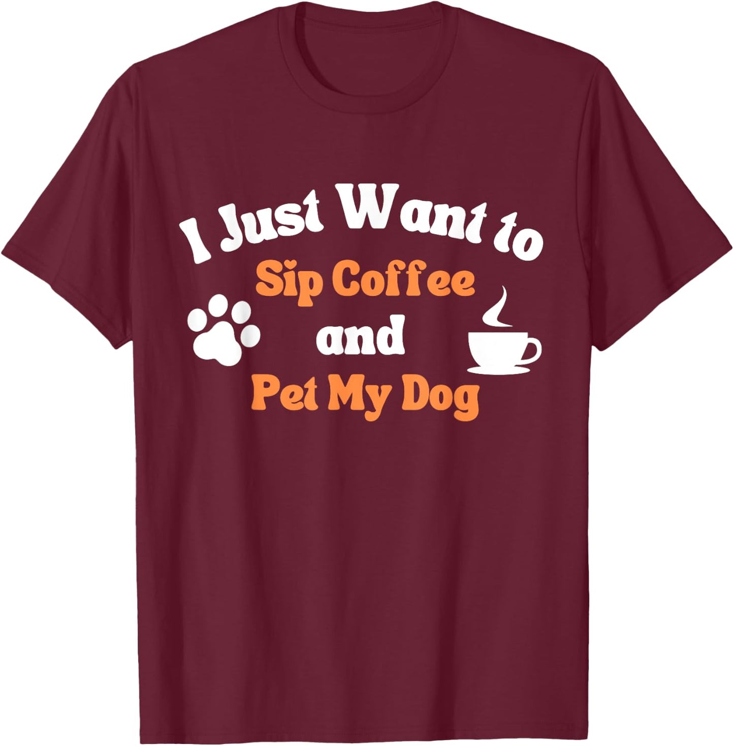 I Just Want to Sip Coffee and Pet My Dog Funny Men Women T-Shirt - T-Shirt | Maroon