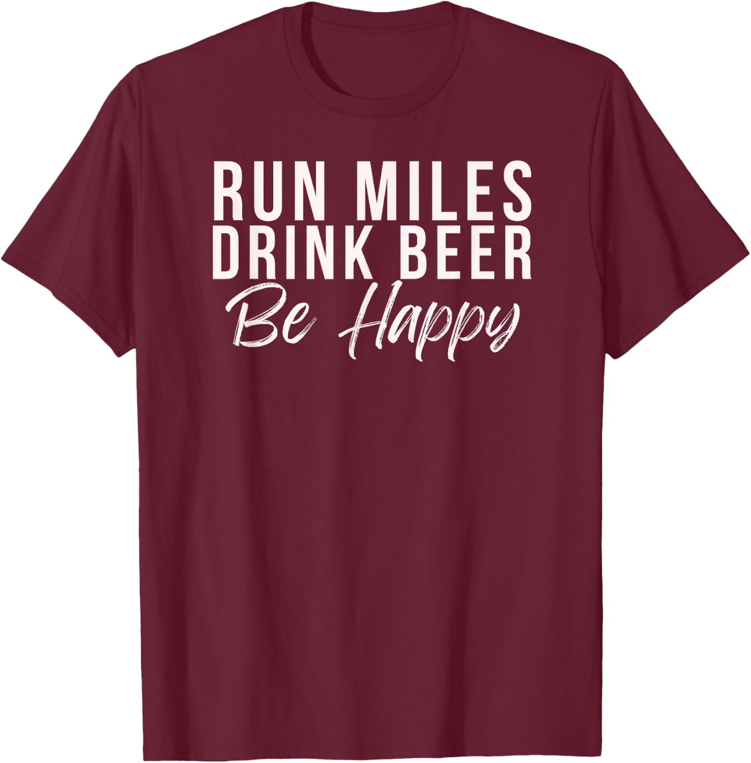 Run miles Drink Beer Be happy cute runner running phrase T-Shirt - T-Shirt | Maroon