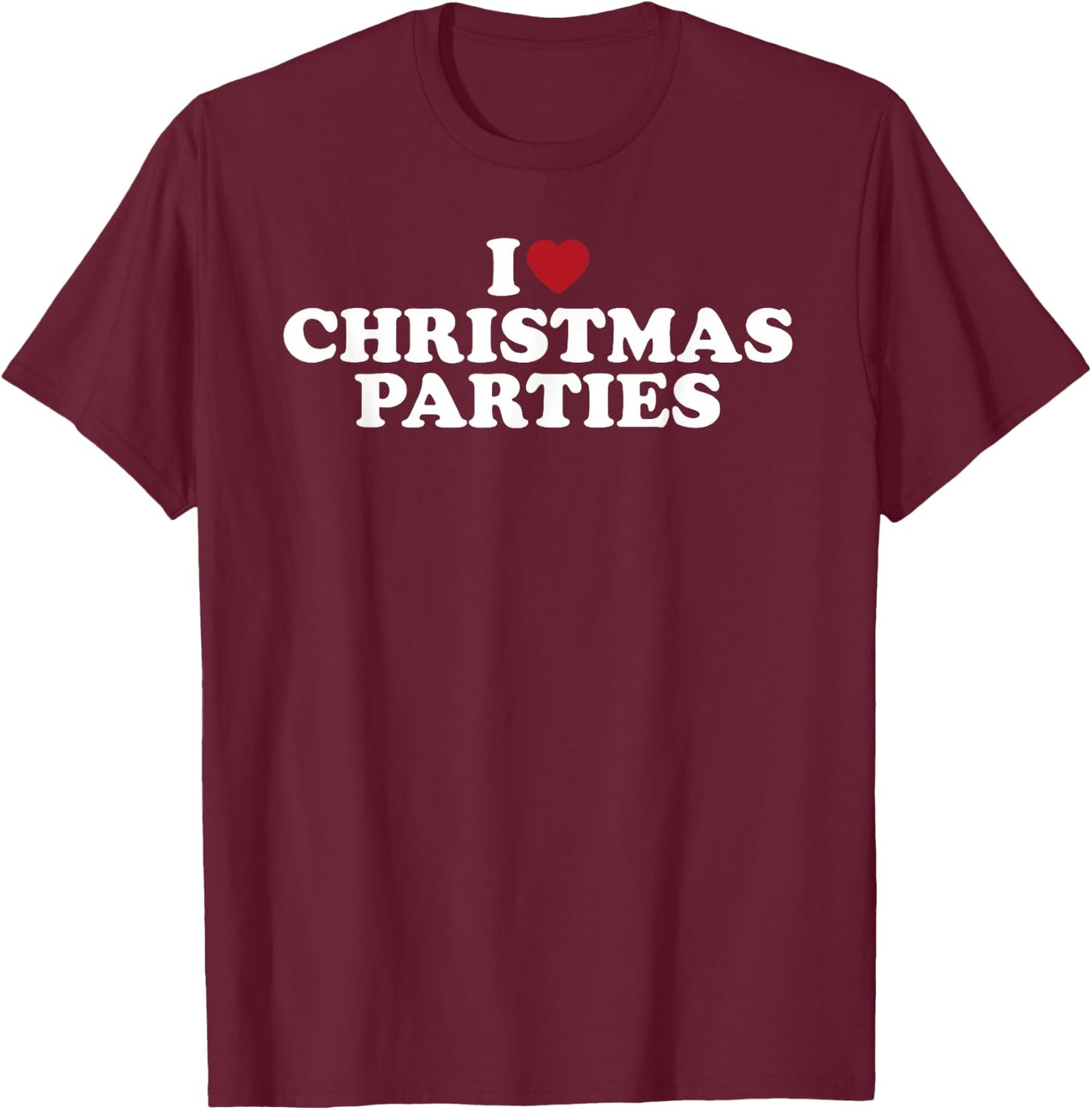 I Love Christmas Parties Funny Holiday Party Design T-Shirt - T-Shirt | Maroon