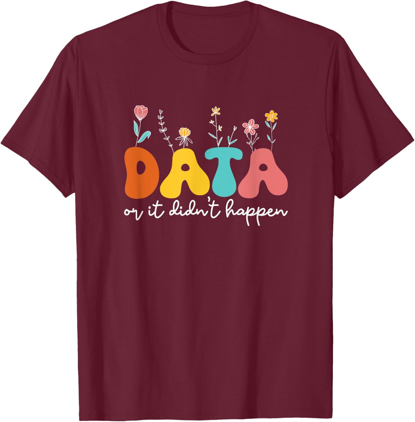 Data Or It Didn't Happen Behavior Analyst ABA Therapist RBT T-Shirt - T-Shirt | Maroon