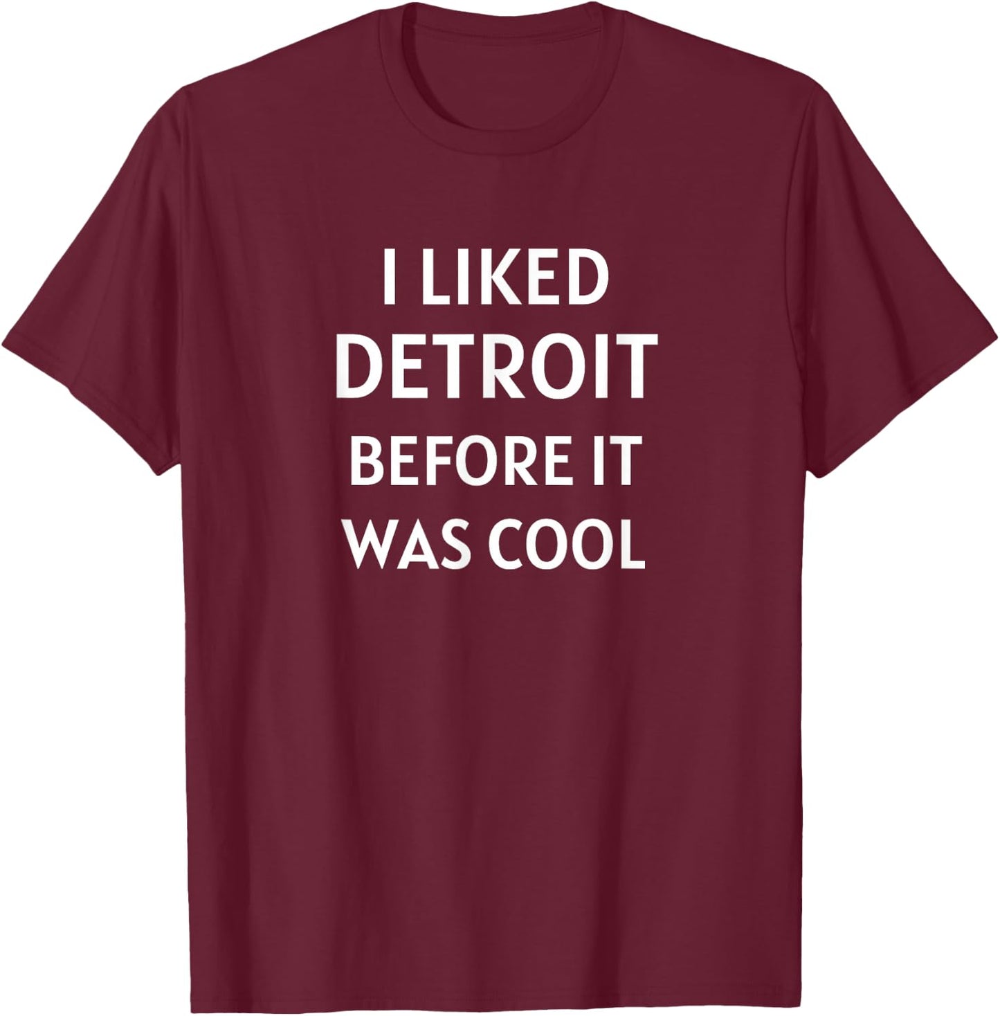 I Liked Detroit Michigan Before It Was Cool T-Shirt - T-Shirt | Maroon