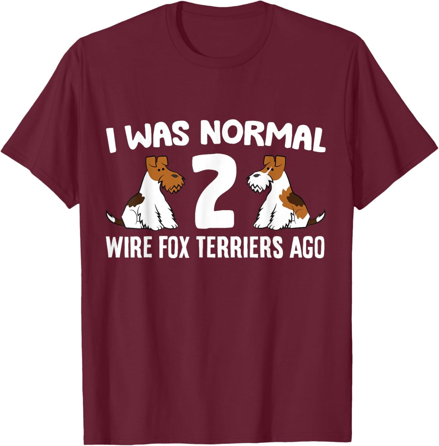 I Was Normal 2 Wire Hair Fox Terriers Ago T-Shirt - T-Shirt | Maroon