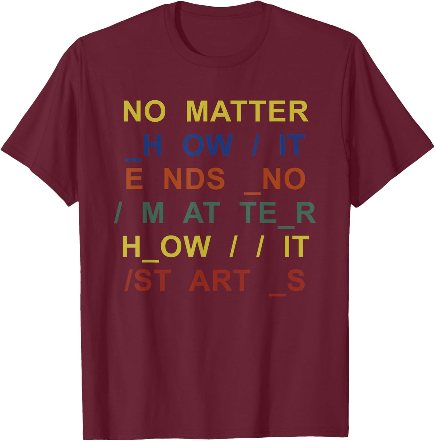 No Matter How It Ends No Matter How It Starts Quote T-Shirt - T-Shirt | Maroon