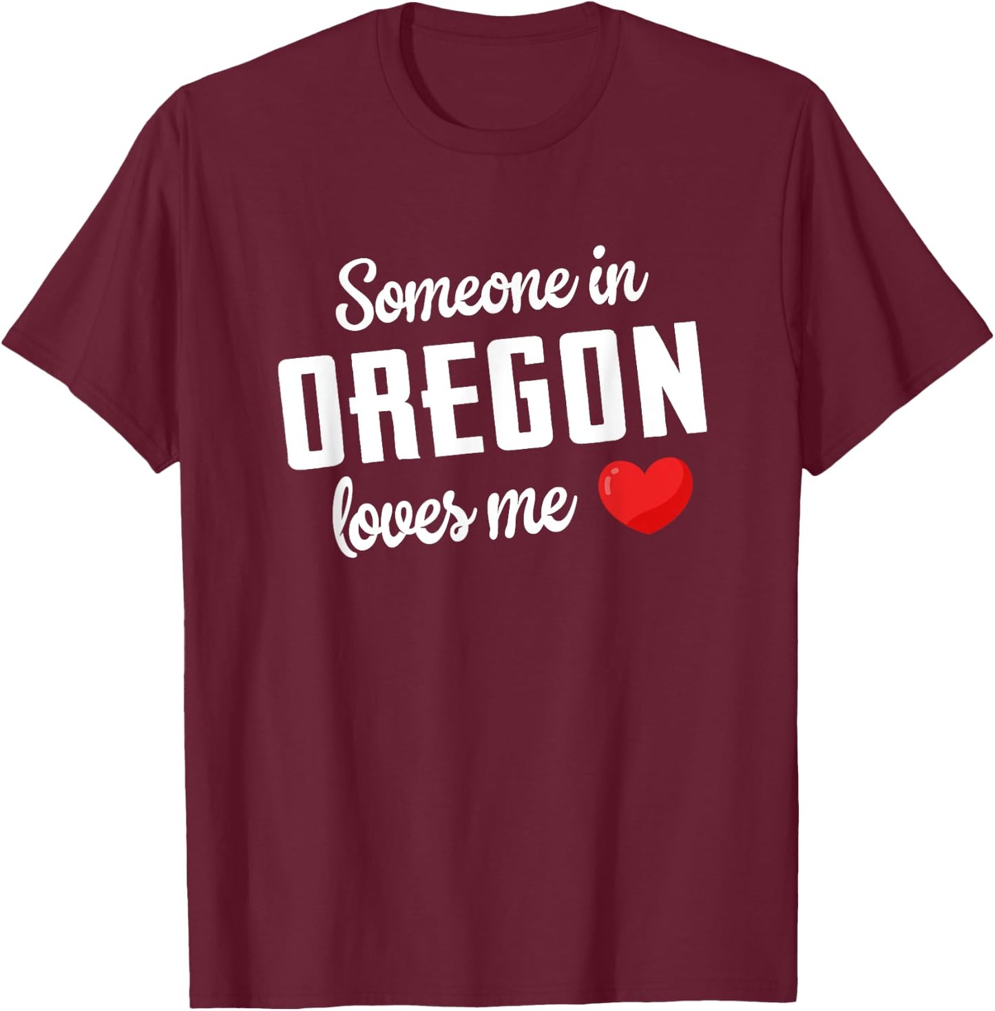 Someone In Oregon Loves Me T-Shirt - T-Shirt | Maroon