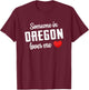 Someone In Oregon Loves Me T-Shirt - T-Shirt | Maroon