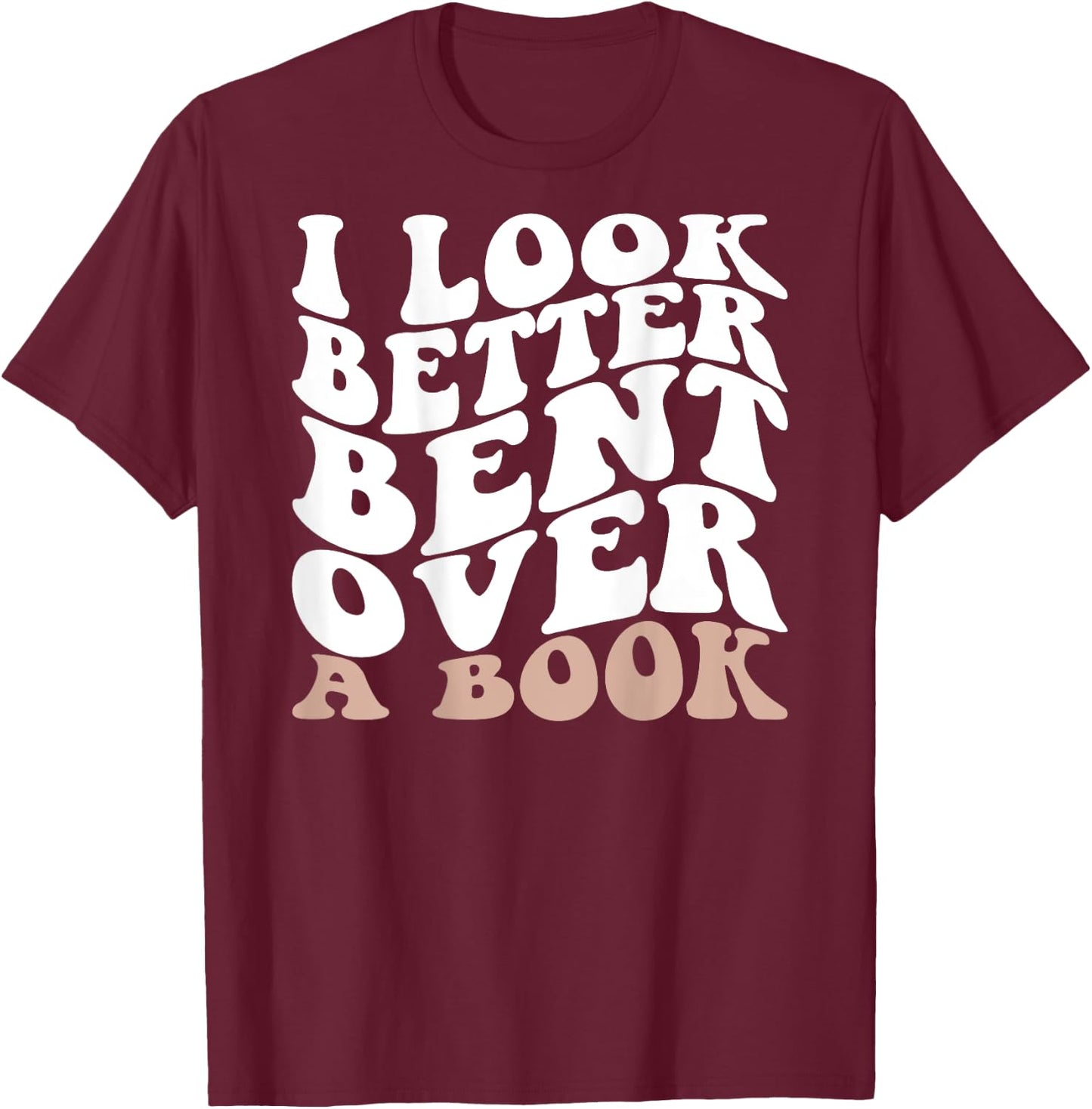 I Look Better Bent Over A Book Retro Groovy (On Back) T-Shirt - T-Shirt | Maroon