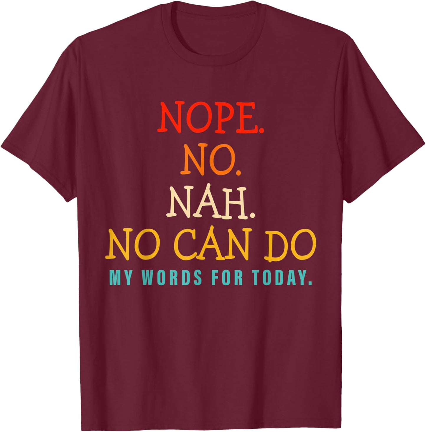 Nope No Nah No Can Do My Words For Today T-Shirt - T-Shirt | Maroon