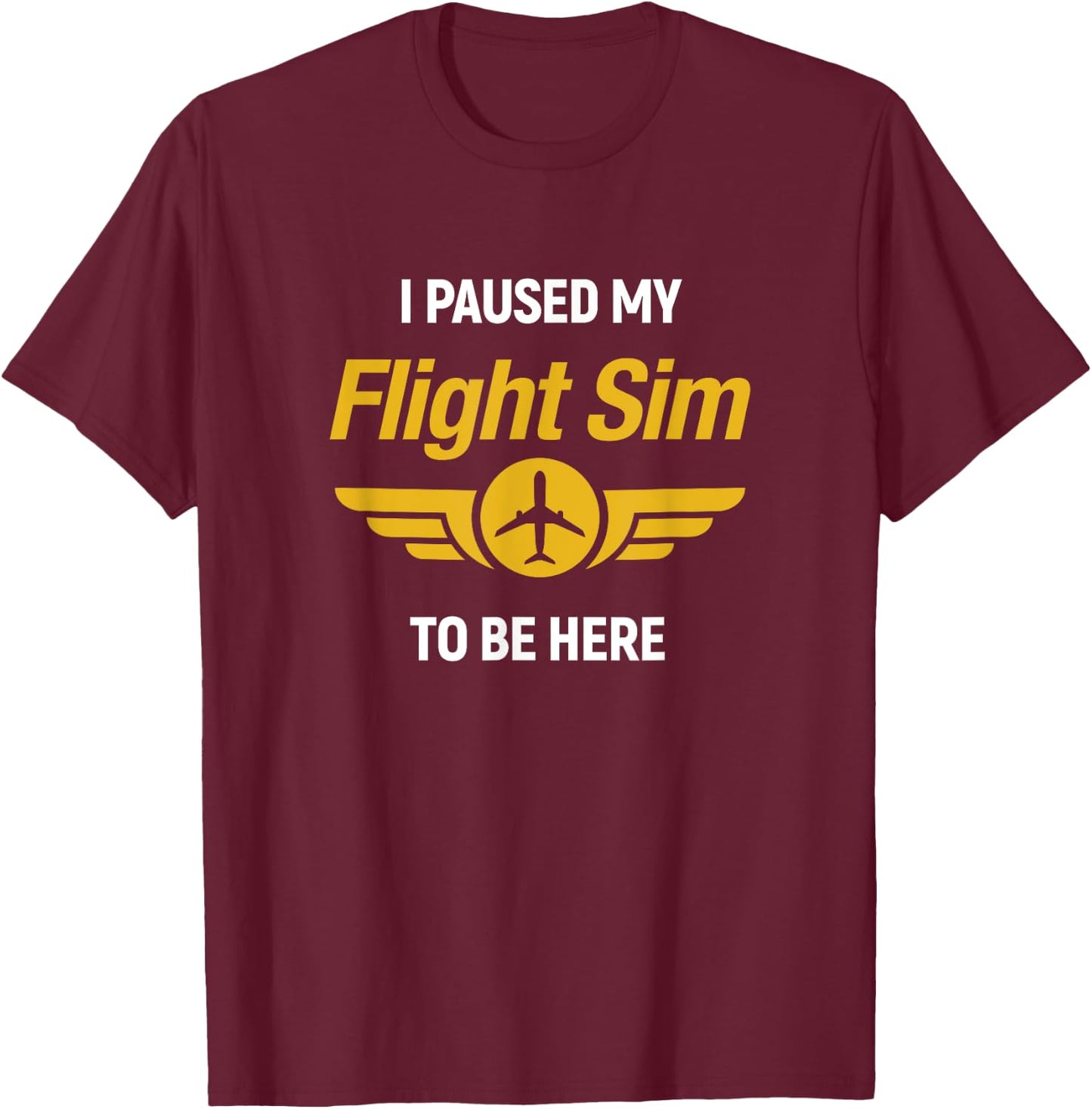 I Paused My Flight Simulator To Be Here Flightsim Pilot T-Shirt - T-Shirt | Maroon