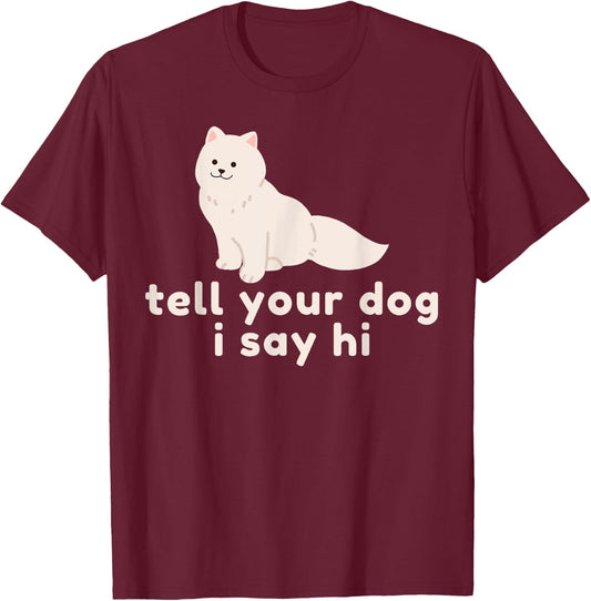 Cute Dog Lover Gift - Funny Tell Your Dog I Say Hi Dog Owner T-Shirt - T-Shirt | Maroon