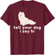 Cute Dog Lover Gift - Funny Tell Your Dog I Say Hi Dog Owner T-Shirt - T-Shirt | Maroon