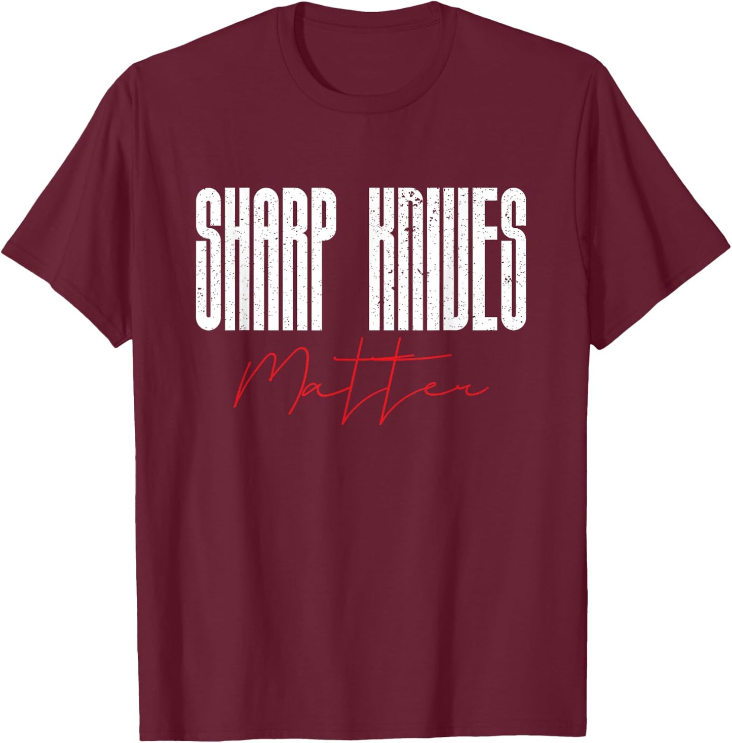 Funny Chef Knife Of Sharp Knives Matter For Sarcastic Chefs T-Shirt - T-Shirt | Maroon