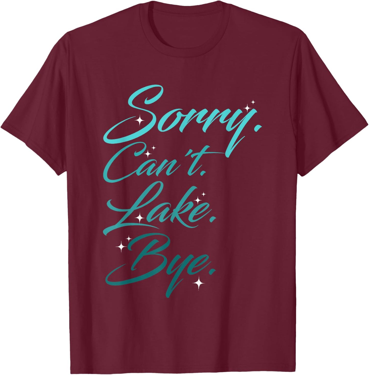 Funny Lake Design, Sorry. Can't. Lake. Bye. T-Shirt - T-Shirt | Maroon