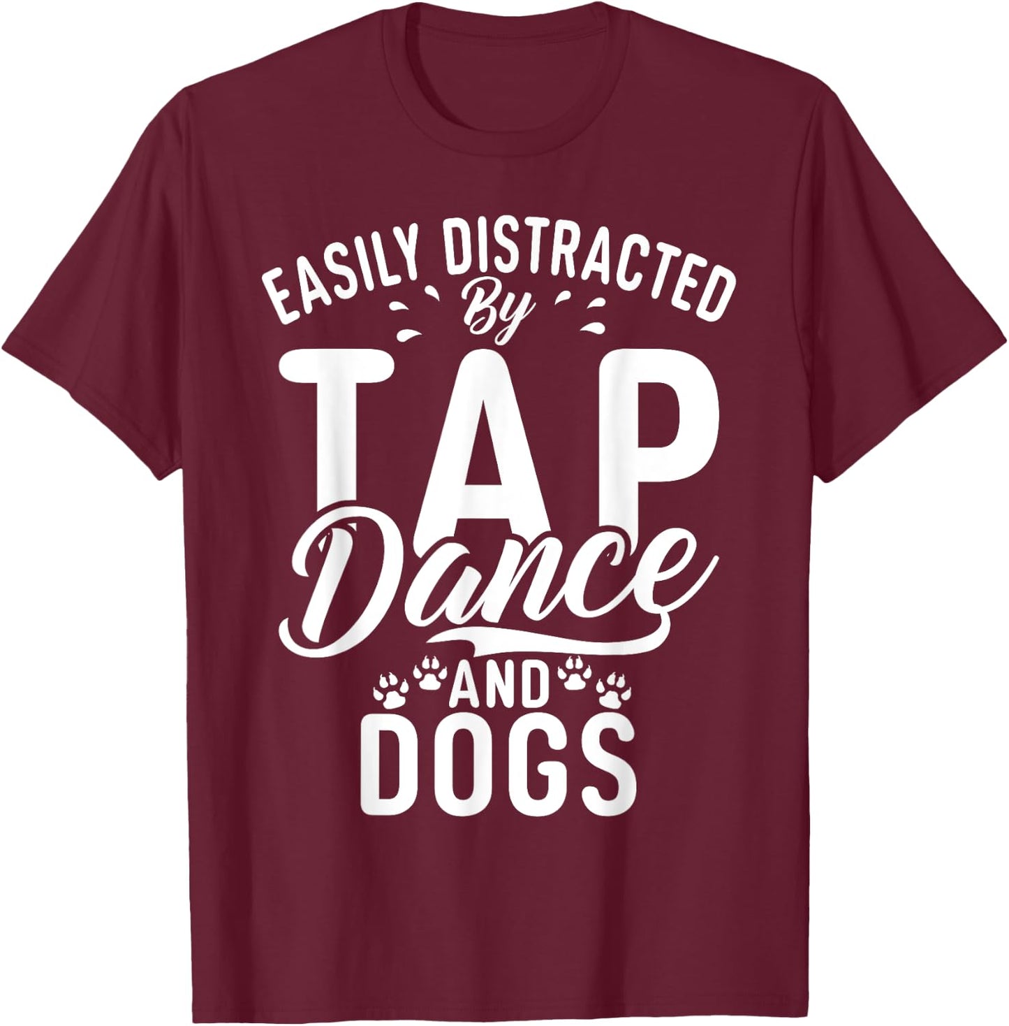 Easily distracted by Tap Dance and Dogs Tap Dance T-Shirt - T-Shirt | Maroon