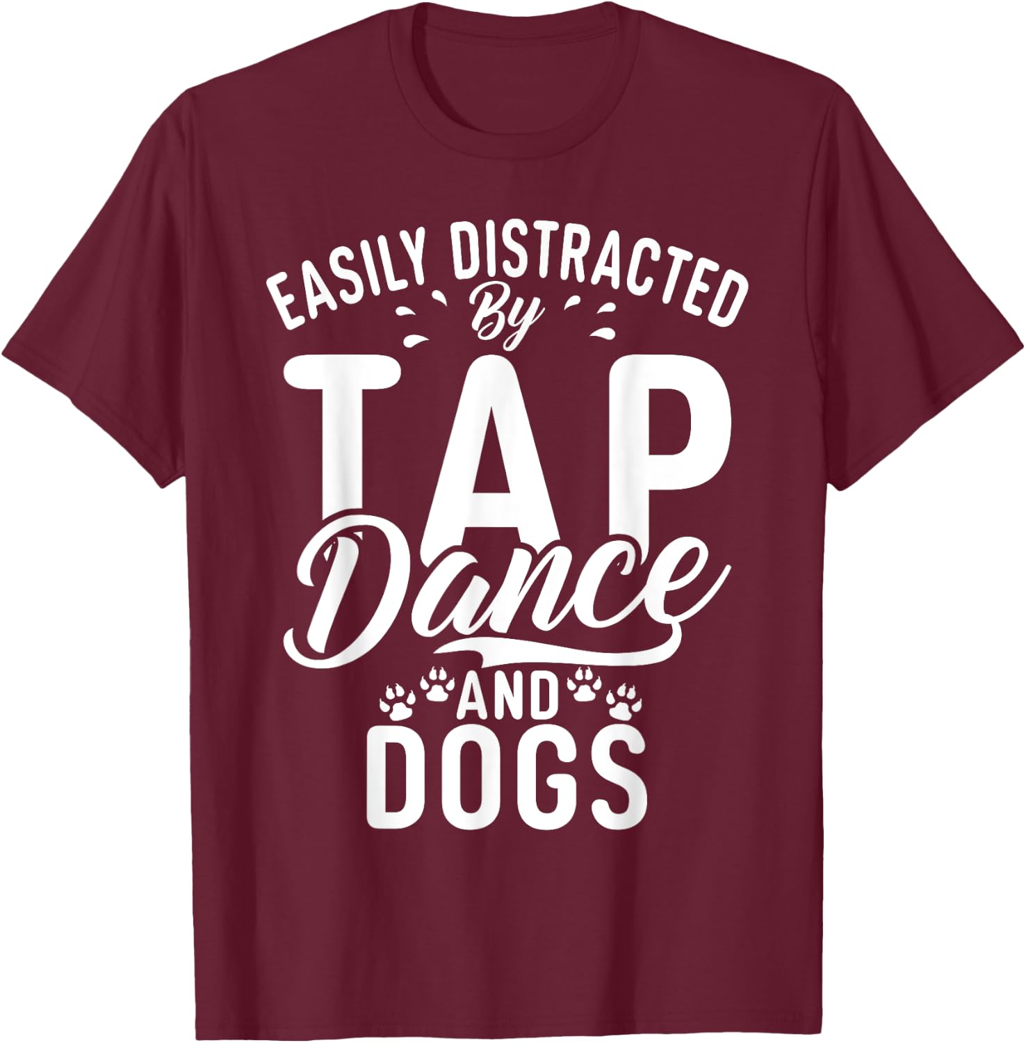 Easily distracted by Tap Dance and Dogs Tap Dance T-Shirt - T-Shirt | Maroon