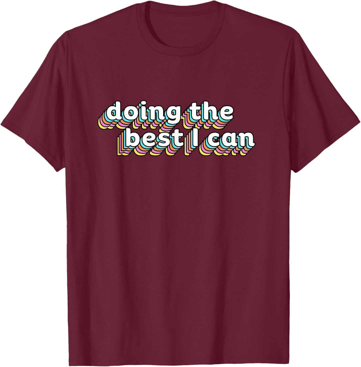 I’m Doing the Best I Can Shirt - Motivational Shirt T-Shirt - T-Shirt | Maroon
