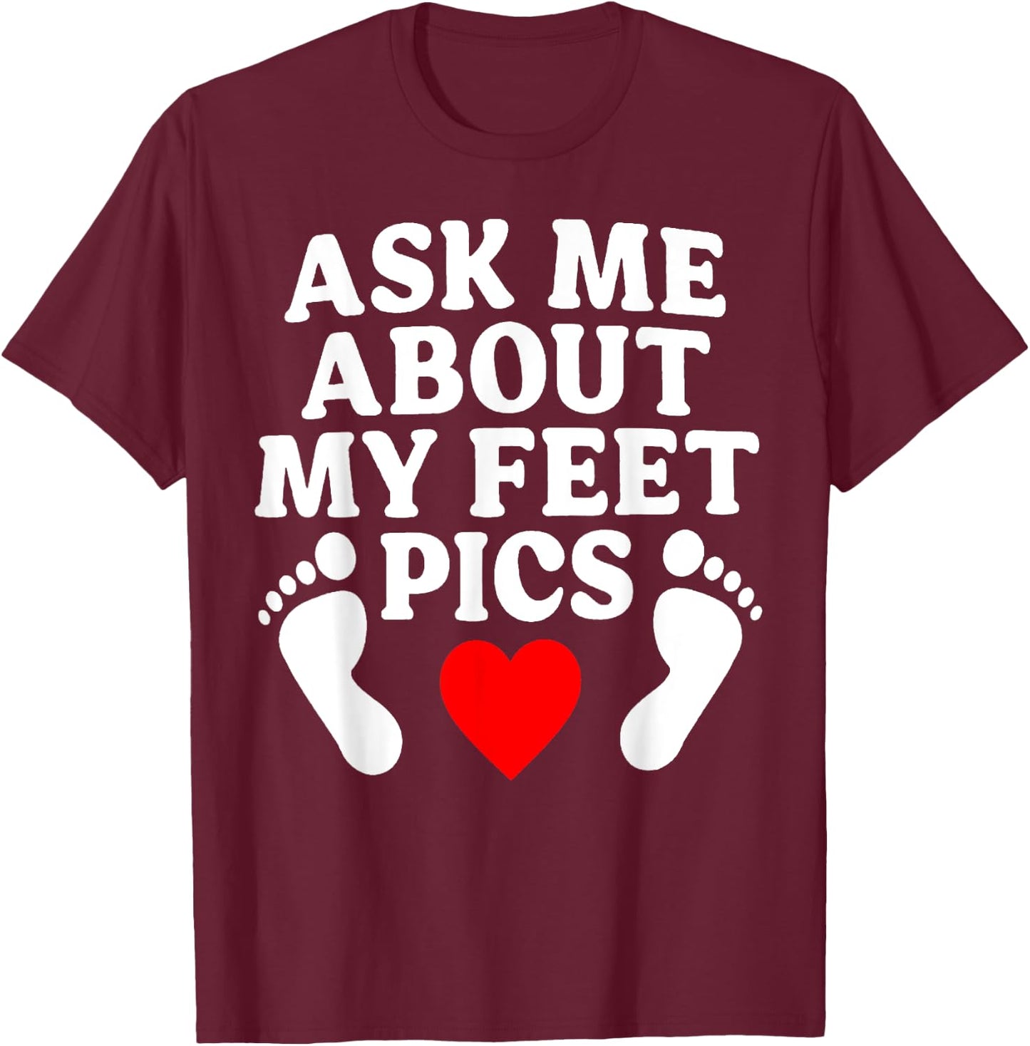 Ask Me About My Feet Pics Funny Feet Pics T-Shirt - T-Shirt | Maroon