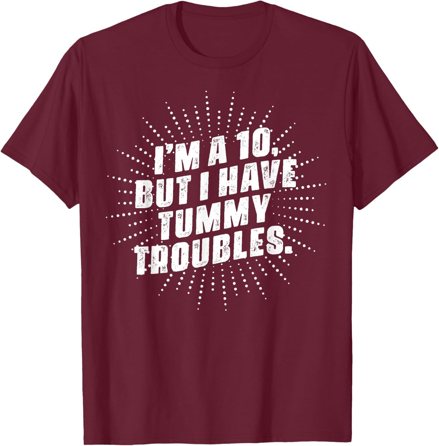 I'm A 10, But I Have Tummy Troubles T-Shirt - T-Shirt | Maroon