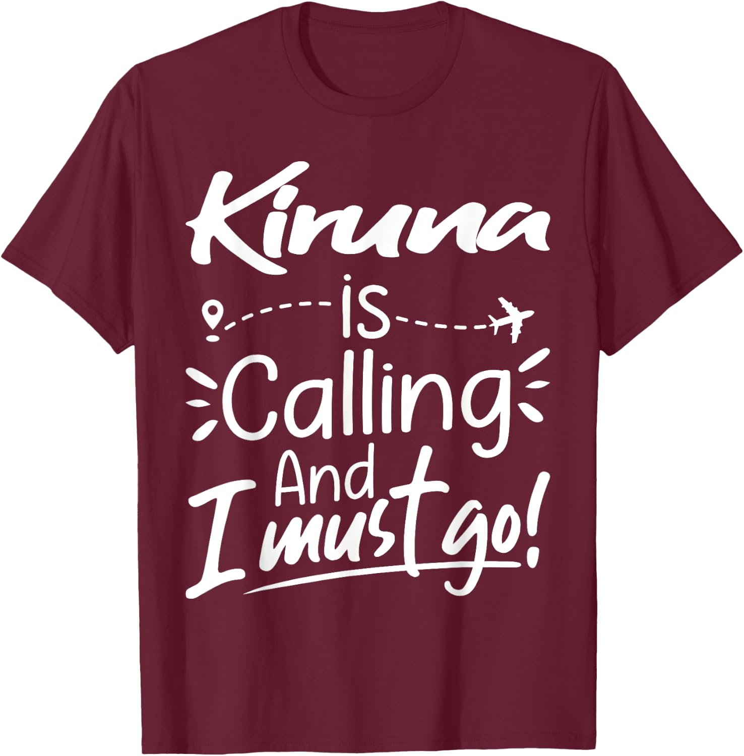 Kiruna Is Calling and I Must Go Funny Sweden Travel Lover T-Shirt - T-Shirt | Maroon