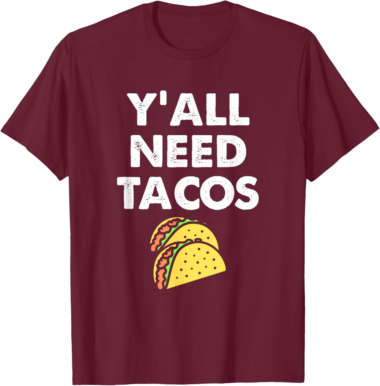 Funny Y'all Need Tacos Design For Taco Trucks on Tuesday T-Shirt - T-Shirt | Maroon