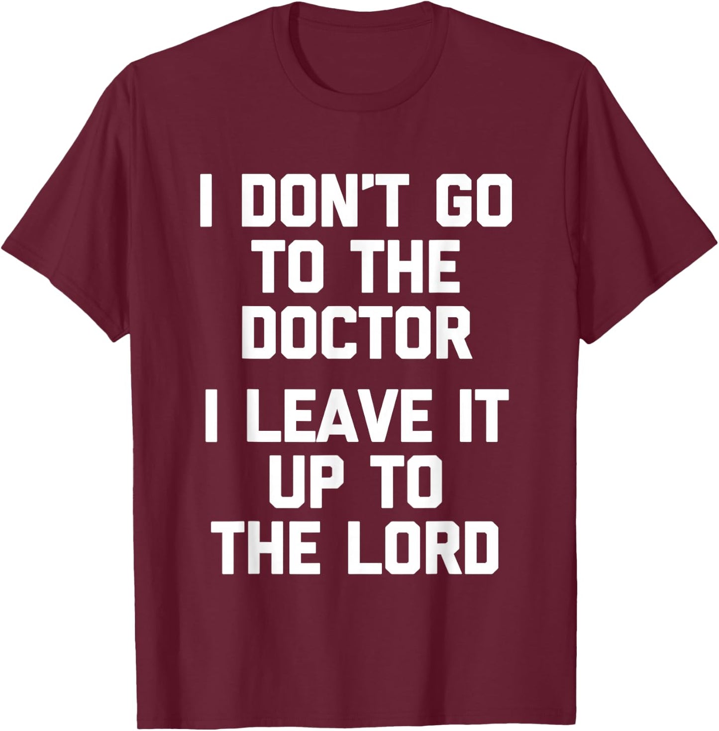I Don't Go To The Doctor (I Leave It Up To The Lord) - Funny T-Shirt - T-Shirt | Maroon
