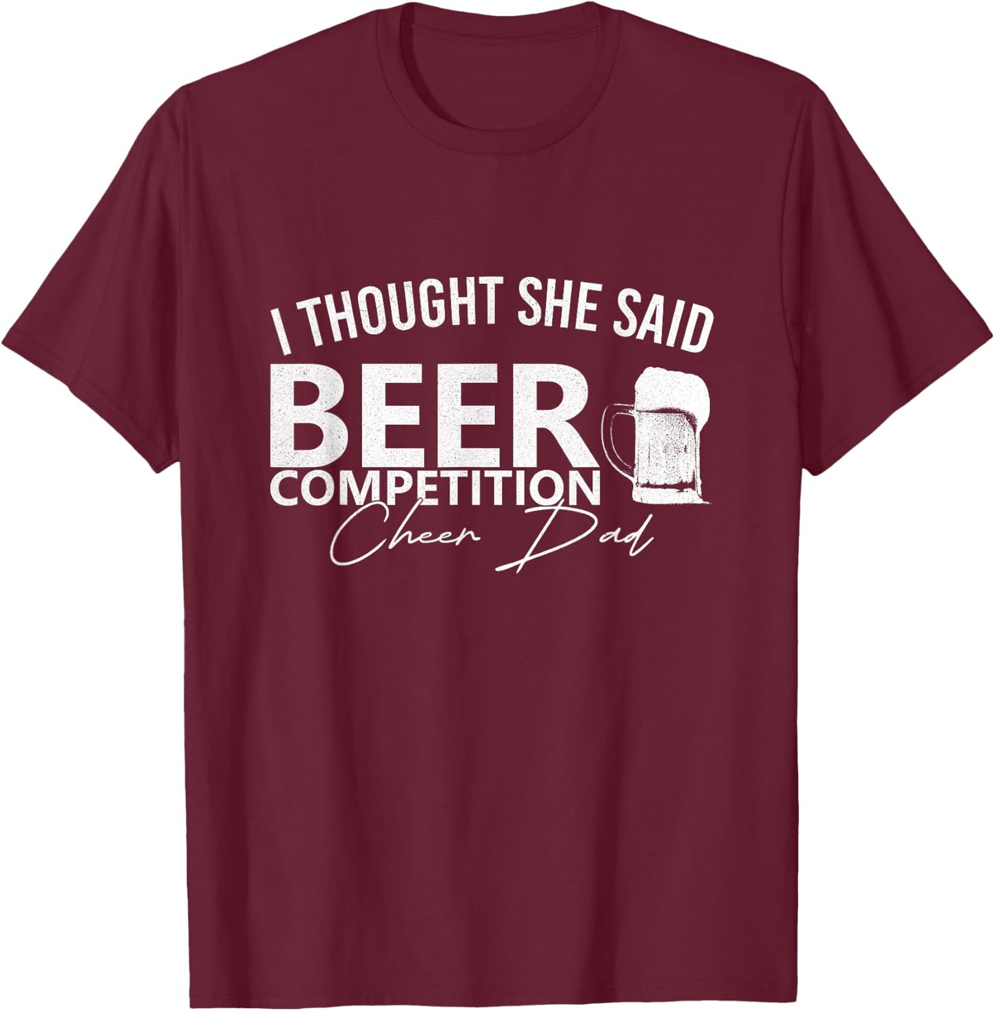 Cheer Dad Cheerleader I Thought She Said Beer Competition T-Shirt - T-Shirt | Maroon