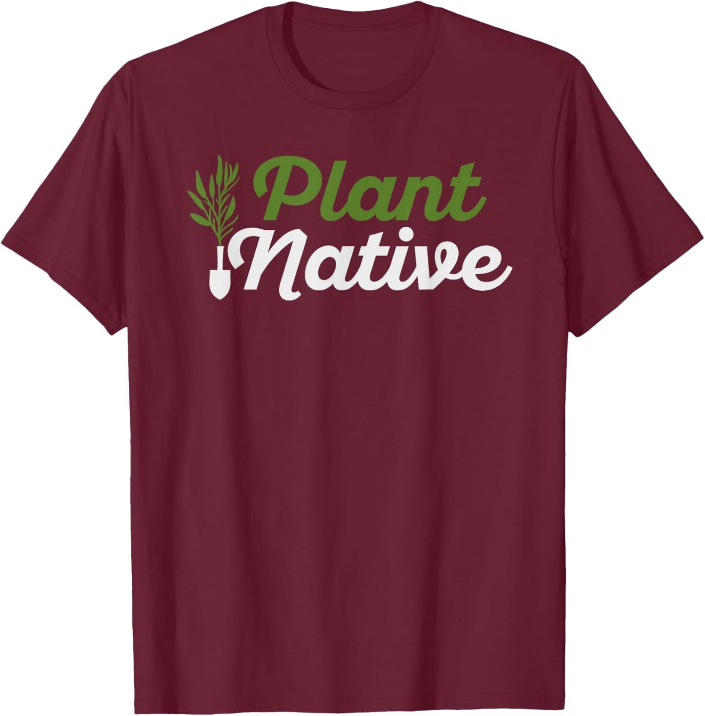 Plant Native Gardener Plants Botanical Botany Gardening T-Shirt - T-Shirt | Maroon