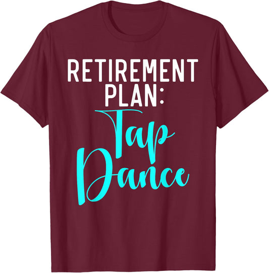 Retirement Plan Tap Dance T-Shirt - T-Shirt | Maroon