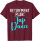 Retirement Plan Tap Dance T-Shirt - T-Shirt | Maroon