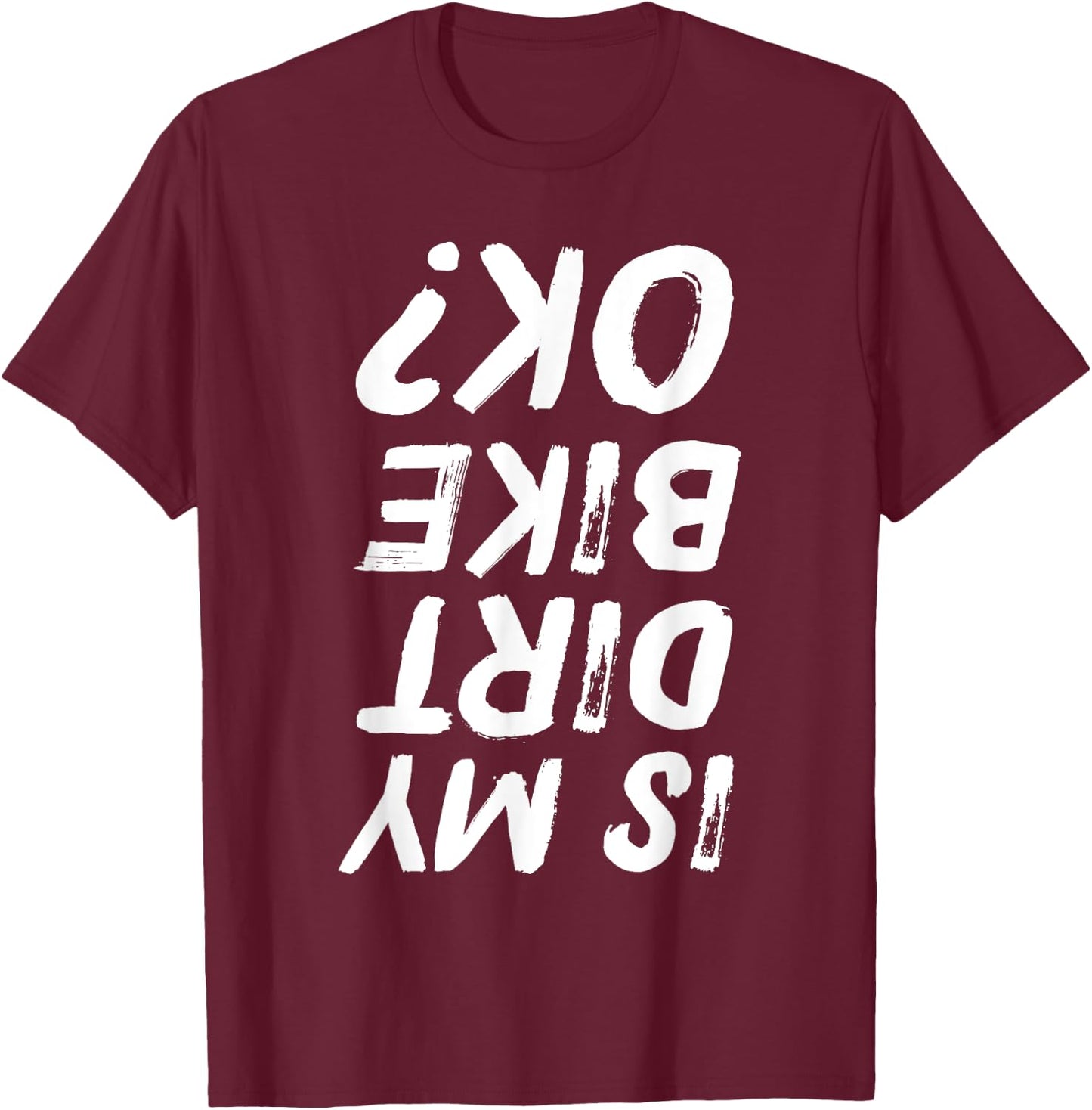 Is My Dirt Bike Ok? Funny Biker Distressed T-Shirt - T-Shirt | Maroon