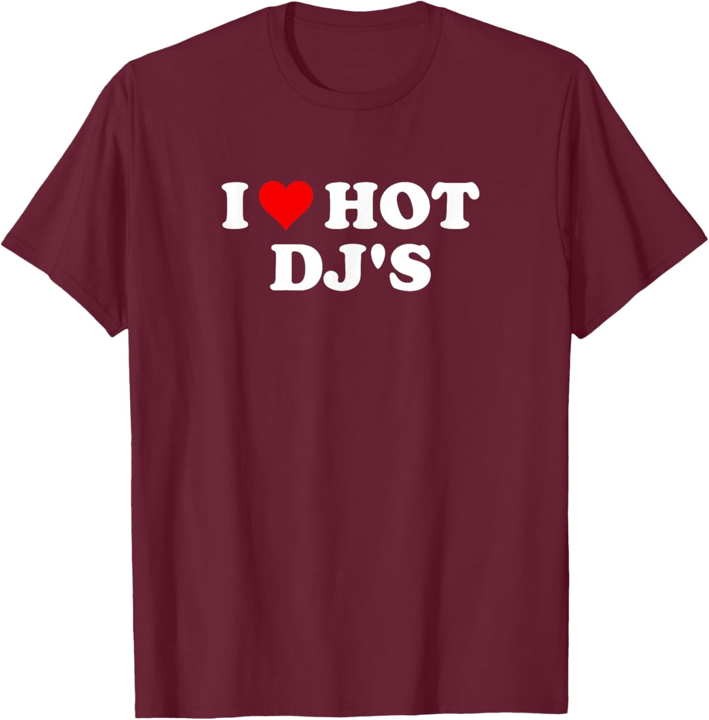 I Love Hot DJs T-Shirt - T-Shirt | Maroon