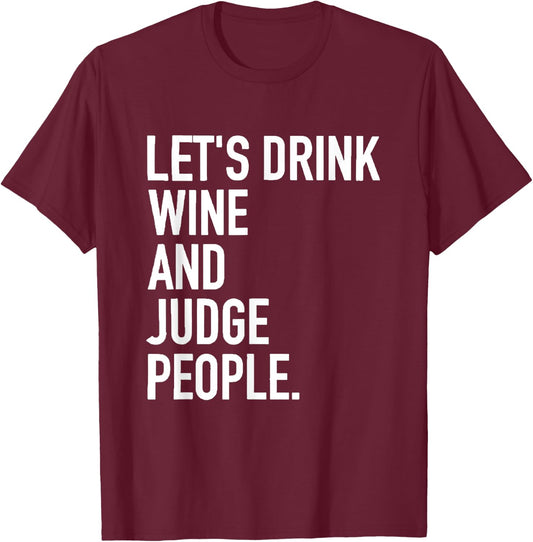 Let's Drink Wine And Judge People Funny WIne Drinking Quote T-Shirt - T-Shirt | Maroon