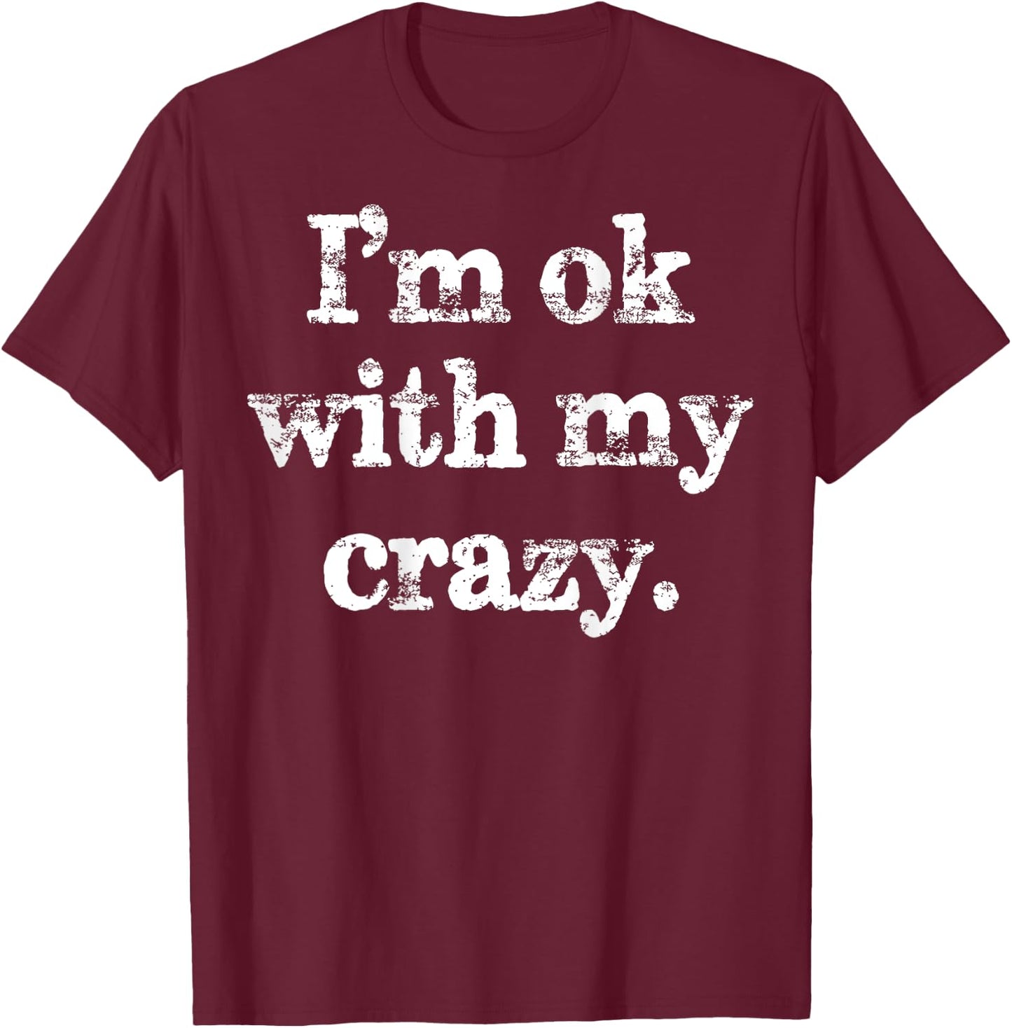 I'm OK With My Crazy Funny Saying T-Shirt - T-Shirt | Maroon