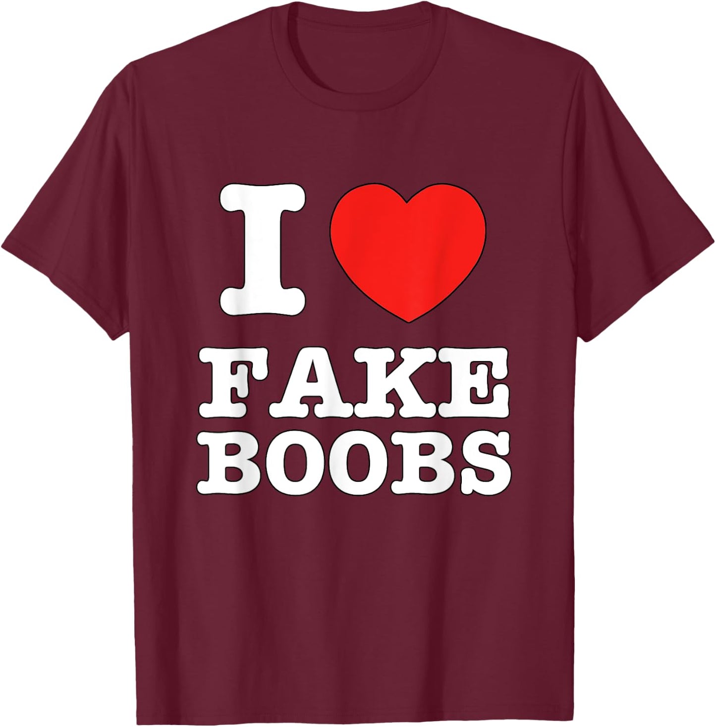 I Heart Fake Boobs Funny I Love Big Tits T-Shirt - T-Shirt | Maroon