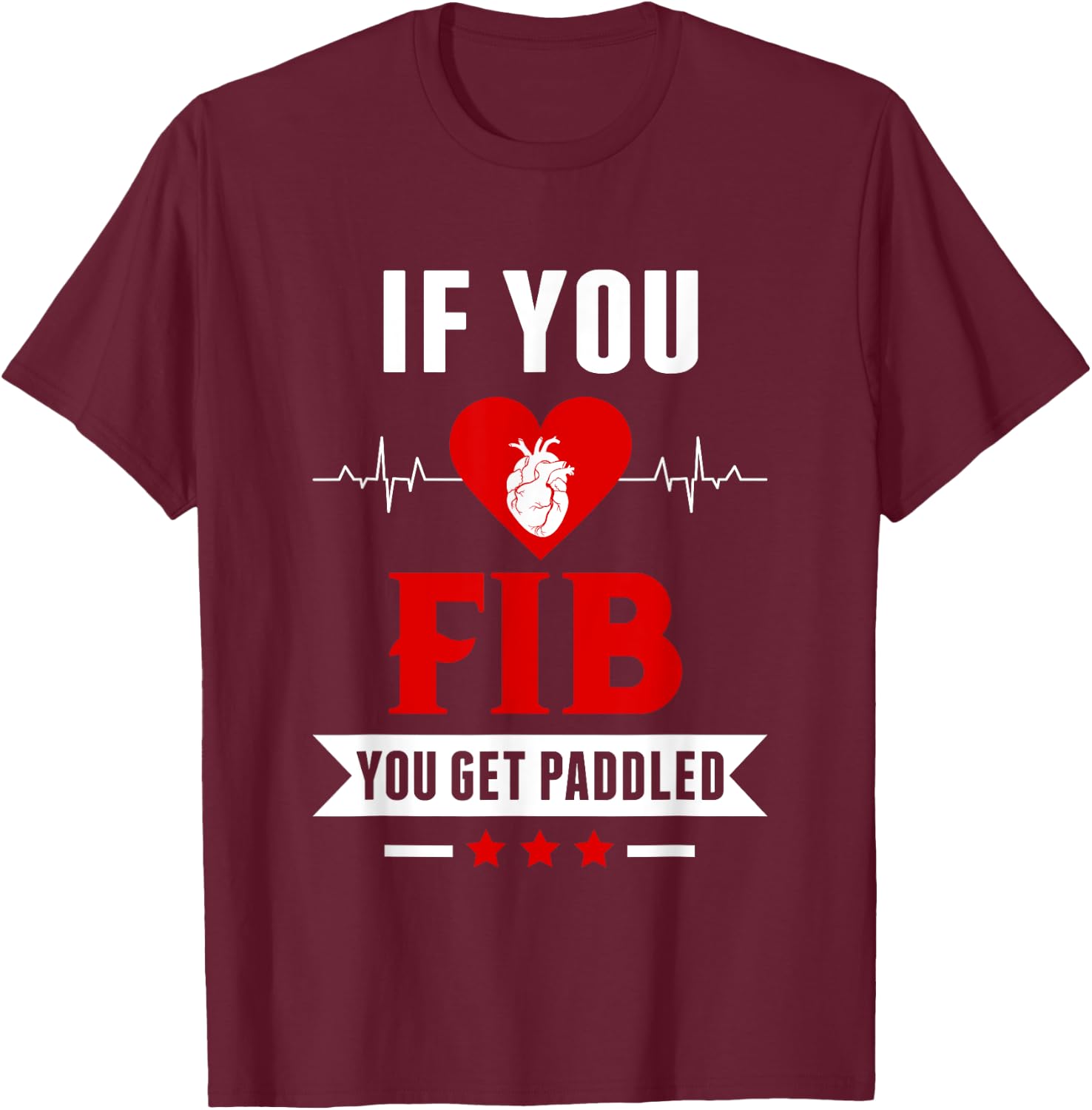 If Fib You Get Paddled Funny Cardiology Cardiologist Nurse T-Shirt - T-Shirt | Maroon