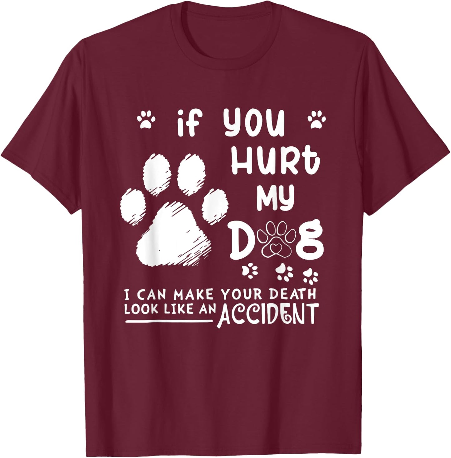 If You Hurt My Dog I Can Make Your Death Look Like Accident Women T-Shirt - T-Shirt | Maroon