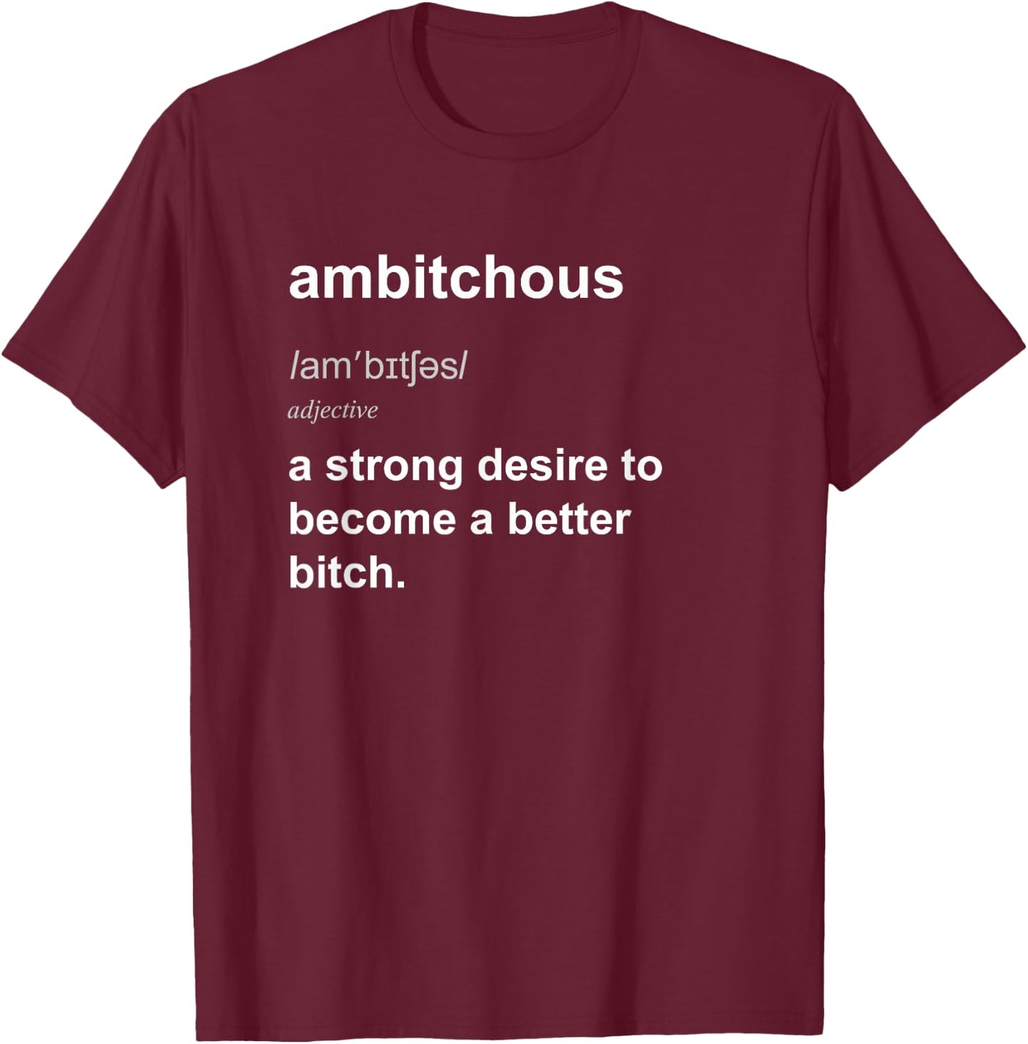 Funny Bitchy Ambitchous Bitch Adult Humour T-Shirt - T-Shirt | Maroon