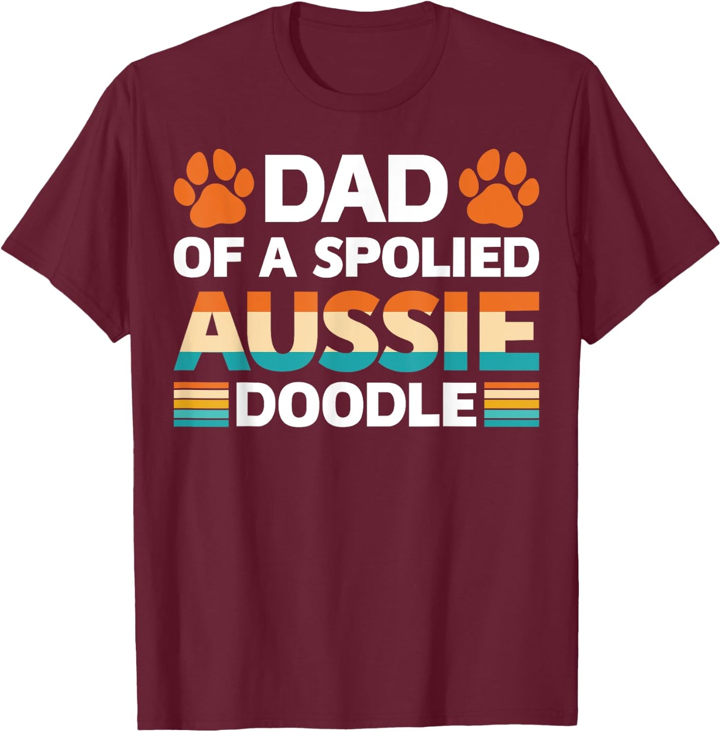 Spoiled Aussie Doodle Funny Doodle Dad Doodfather Dog Lovers Men Women T-Shirt - T-Shirt | Maroon