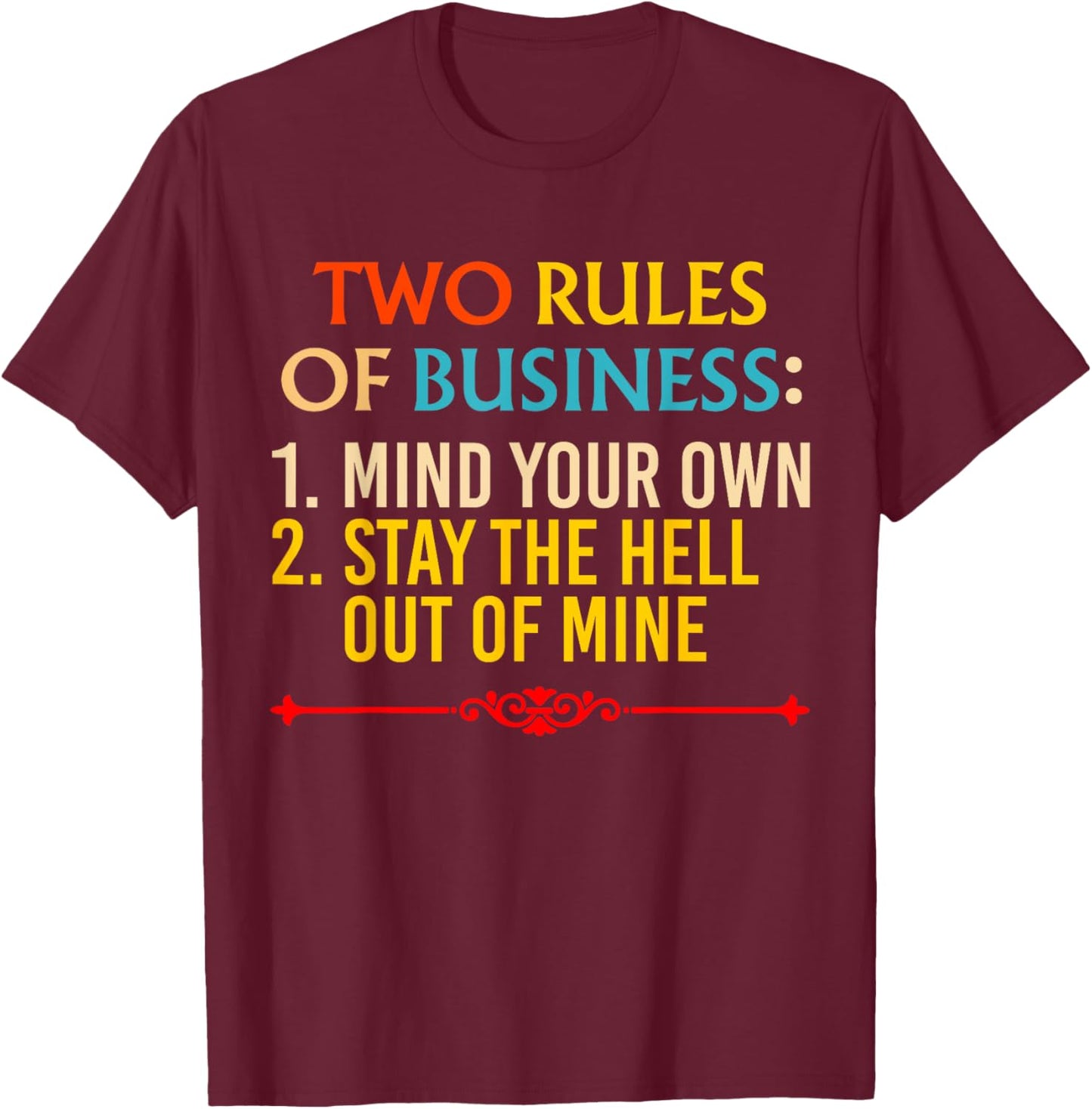 Two Rules Of Business: 1. Mind Your Own 2. Stay The Hell Out T-Shirt - T-Shirt | Maroon